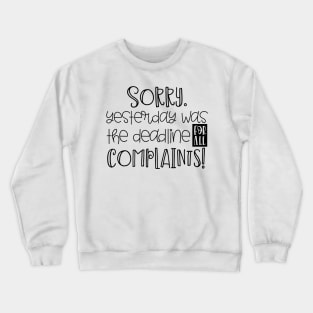 Sorry Yesterday was the Deadline for All Complaints Crewneck Sweatshirt